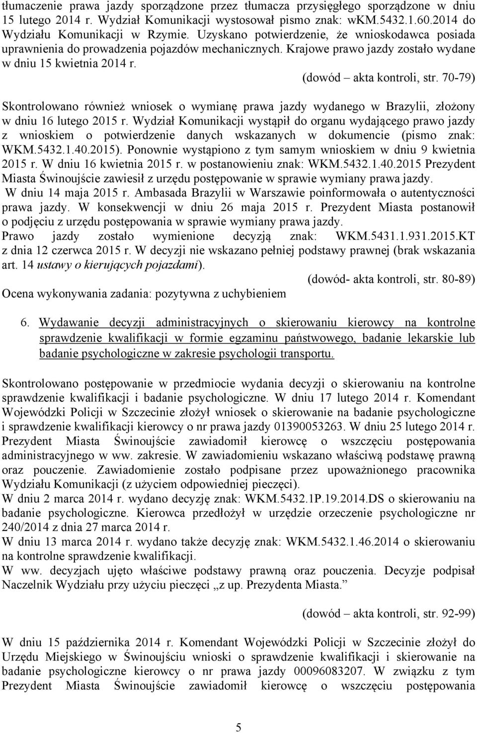 70-79) Skontrolowano również wniosek o wymianę prawa jazdy wydanego w Brazylii, złożony w dniu 16 lutego 2015 r.