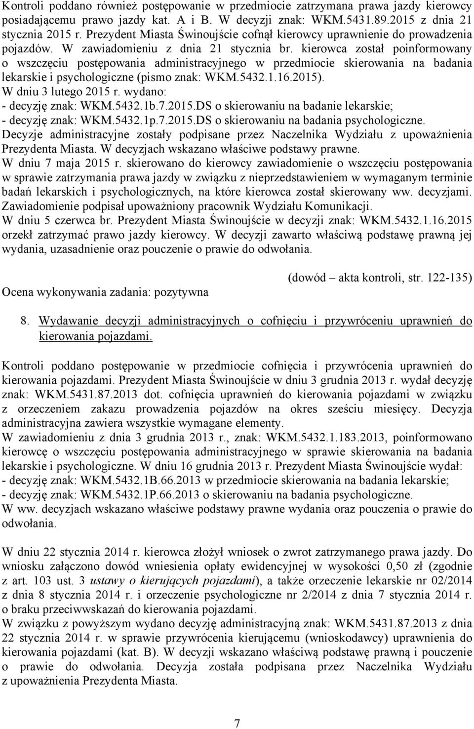 kierowca został poinformowany o wszczęciu postępowania administracyjnego w przedmiocie skierowania na badania lekarskie i psychologiczne (pismo znak: WKM.5432.1.16.2015). W dniu 3 lutego 2015 r.