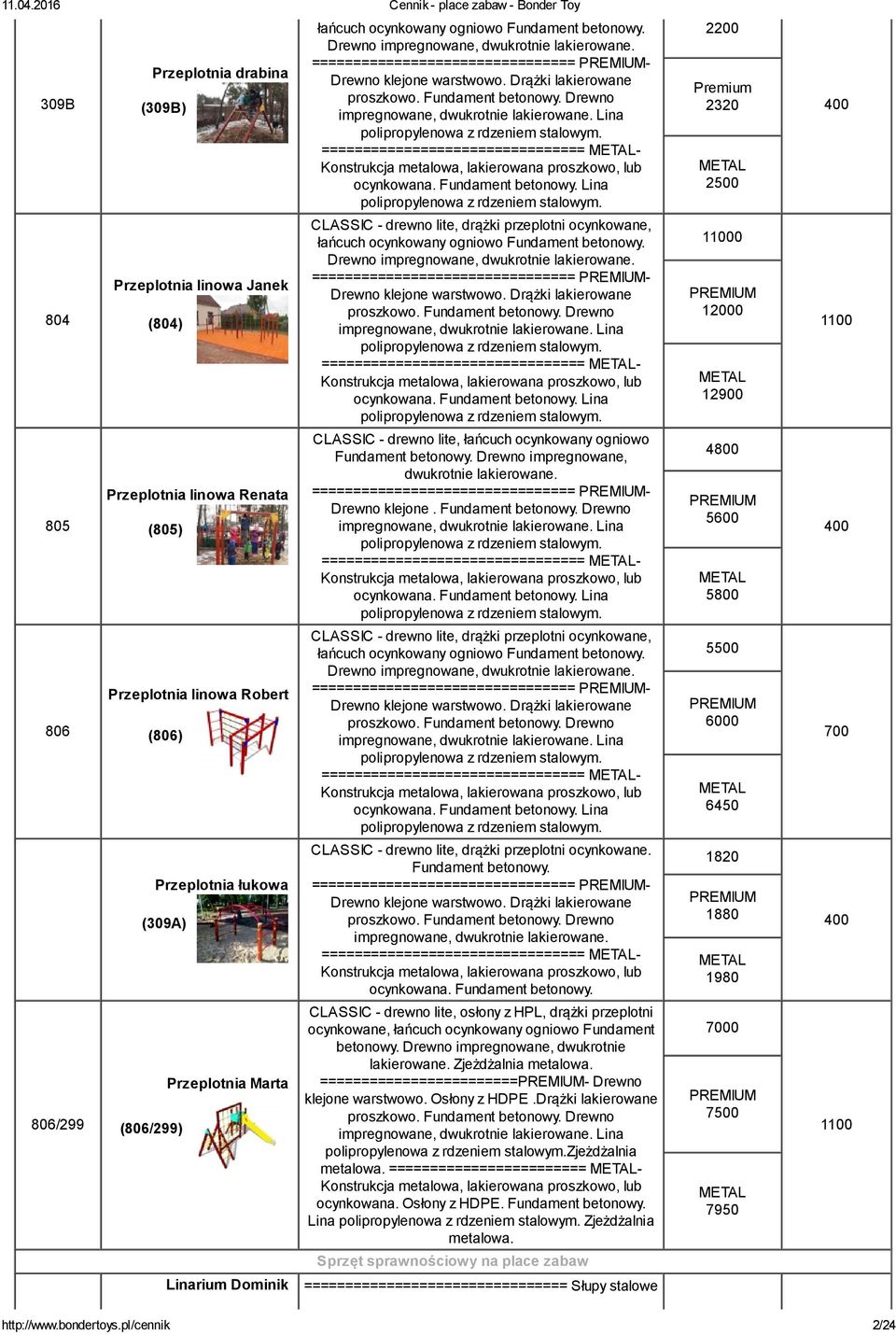 Drążki lakierowane proszkowo. Fundament betonowy. Drewno impregnowane, dwukrotnie lakierowane. Lina ================================ - ocynkowana. Fundament betonowy. Lina CLASSIC - drewno lite, drążki przeplotni ocynkowane, łańcuch ocynkowany ogniowo Fundament betonowy.