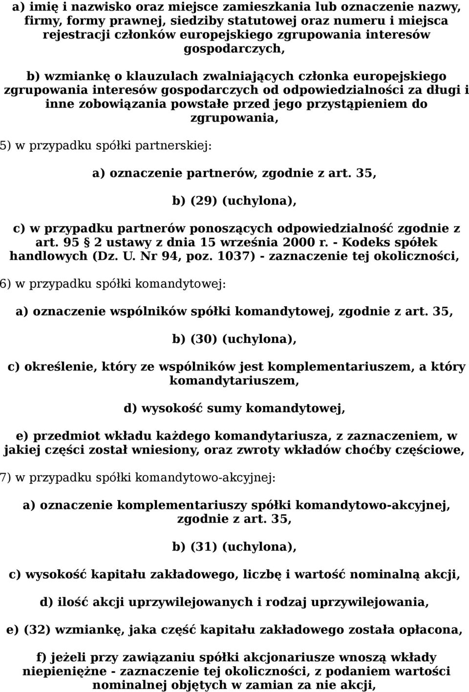 zgrupowania, 5) w przypadku spółki partnerskiej: a) oznaczenie partnerów, zgodnie z art. 35, b) (29) (uchylona), c) w przypadku partnerów ponoszących odpowiedzialność zgodnie z art.