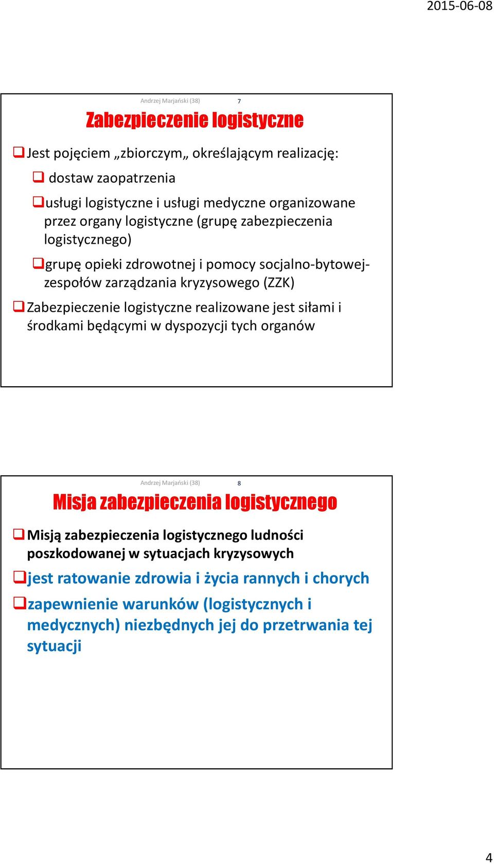 realizowane jest siłami i środkami będącymi w dyspozycji tych organów 7 Misja zabezpieczenia logistycznego Misją zabezpieczenia logistycznego ludności poszkodowanej