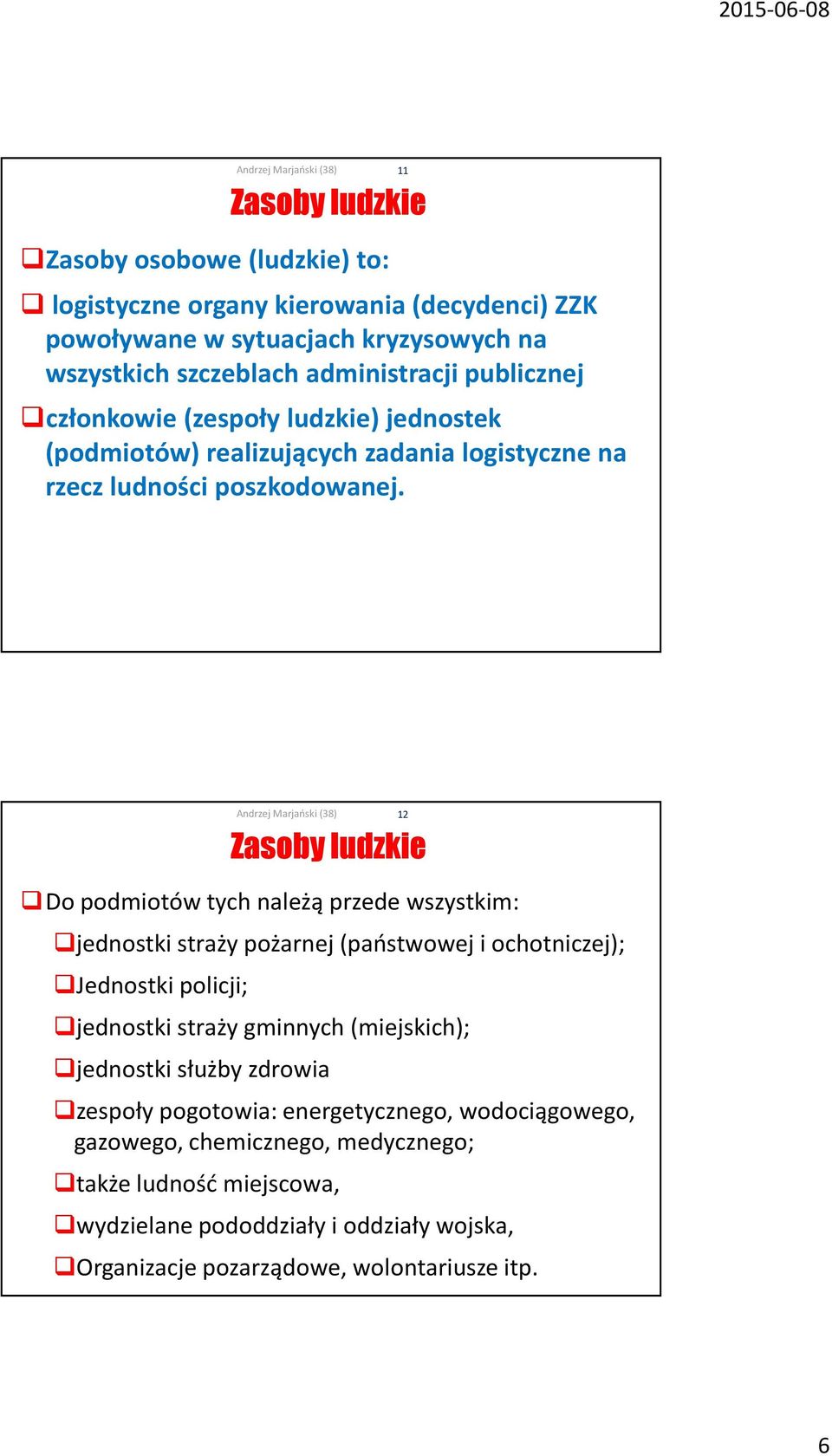 11 Zasoby ludzkie Do podmiotów tych należą przede wszystkim: jednostki straży pożarnej (państwowej i ochotniczej); Jednostki policji; jednostki straży gminnych (miejskich);