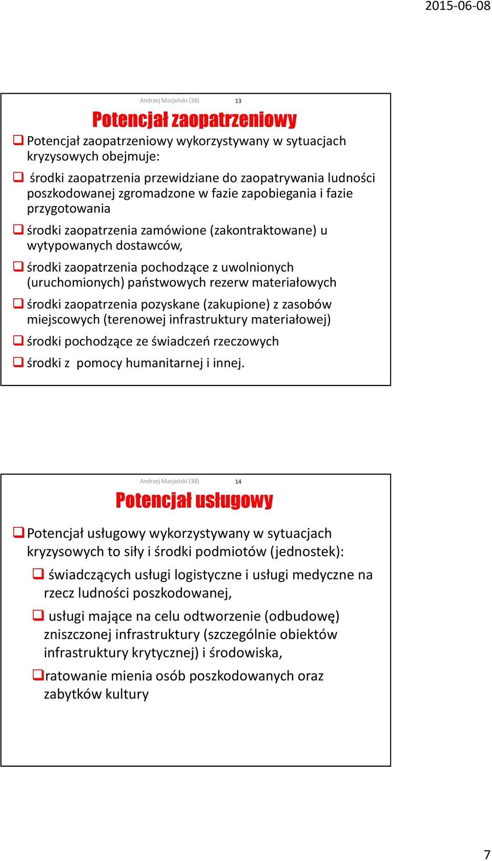 materiałowych środki zaopatrzenia pozyskane (zakupione) z zasobów miejscowych (terenowej infrastruktury materiałowej) środki pochodzące ze świadczeń rzeczowych środki z pomocy humanitarnej i innej.