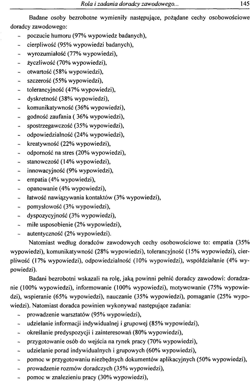 wyrozumiałość (77% wypowiedzi), - życzliwość (70% wypowiedzi), - otwartość (58% wypowiedzi), - szczerość (55% wypowiedzi), - tolerancyjność (47% wypowiedzi), - dyskretność (38% wypowiedzi), -