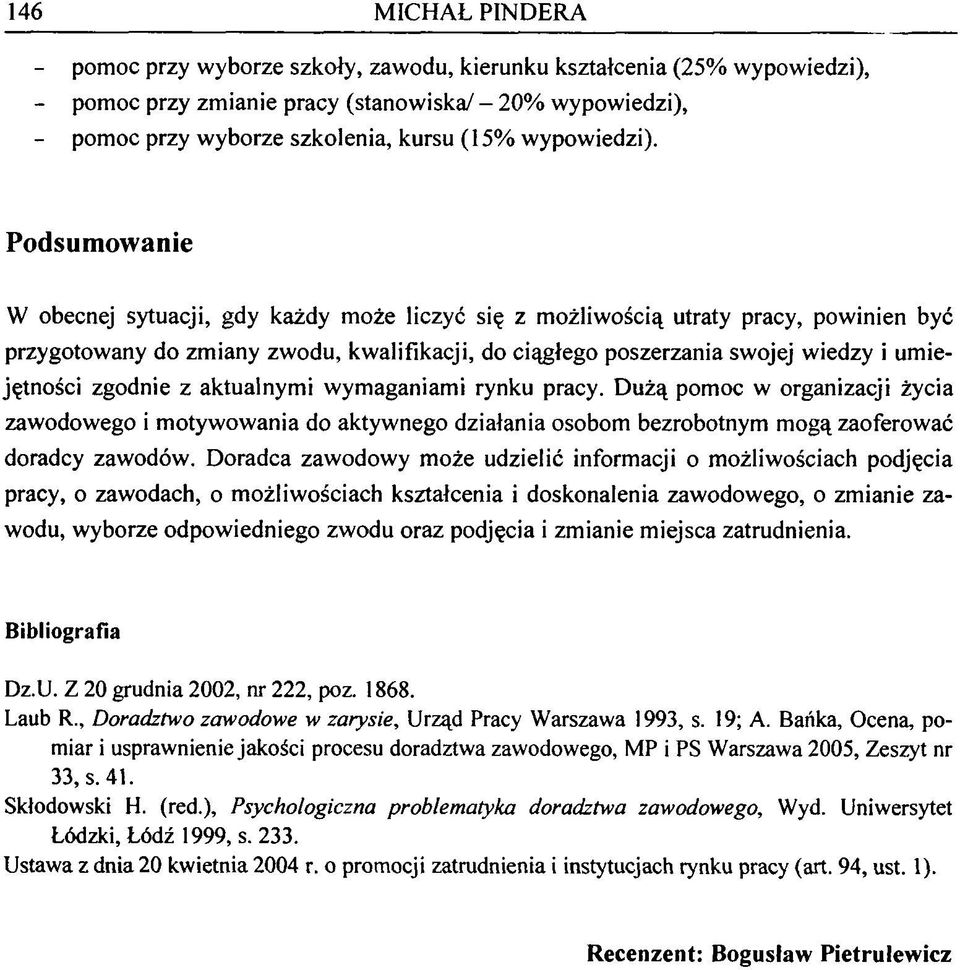 Podsumowanie W obecnej sytuacji, gdy każdy może liczyć się z możliwością utraty pracy, powinien być przygotowany do zmiany zwodu, kwalifikacji, do ciągłego poszerzania swojej wiedzy i umiejętności