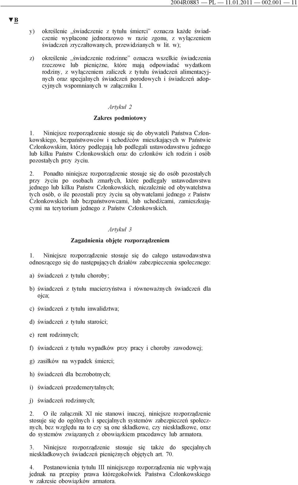 w); z) określenie świadczenie rodzinne oznacza wszelkie świadczenia rzeczowe lub pieniężne, które mają odpowiadać wydatkom rodziny, z wyłączeniem zaliczek z tytułu świadczeń alimentacyjnych oraz