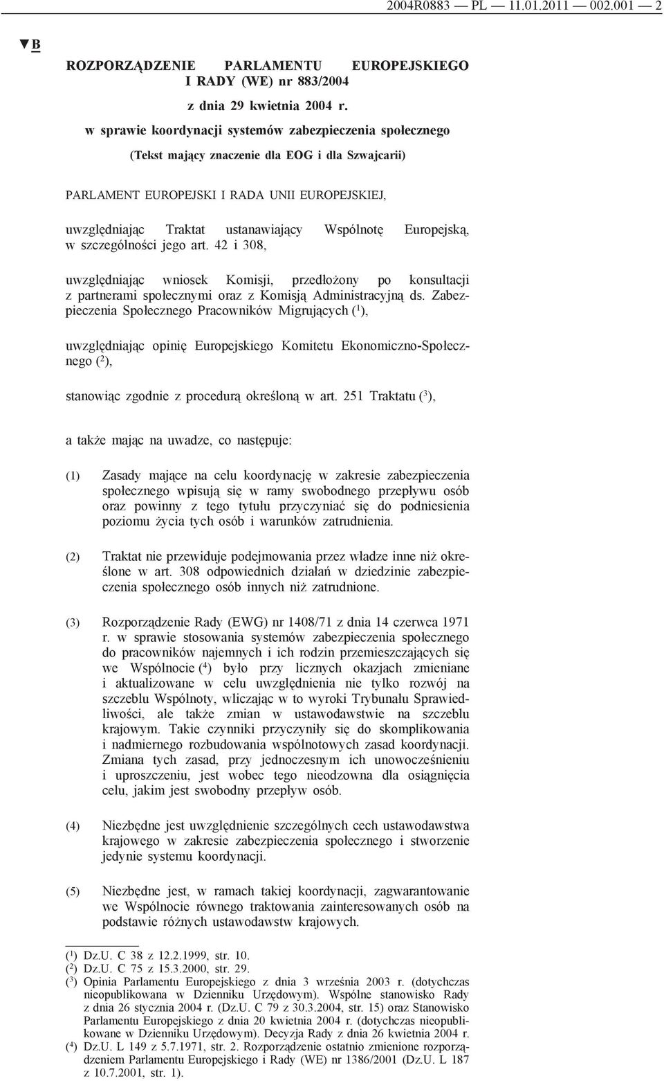 Wspólnotę Europejską, w szczególności jego art. 42 i 308, uwzględniając wniosek Komisji, przedłożony po konsultacji z partnerami społecznymi oraz z Komisją Administracyjną ds.