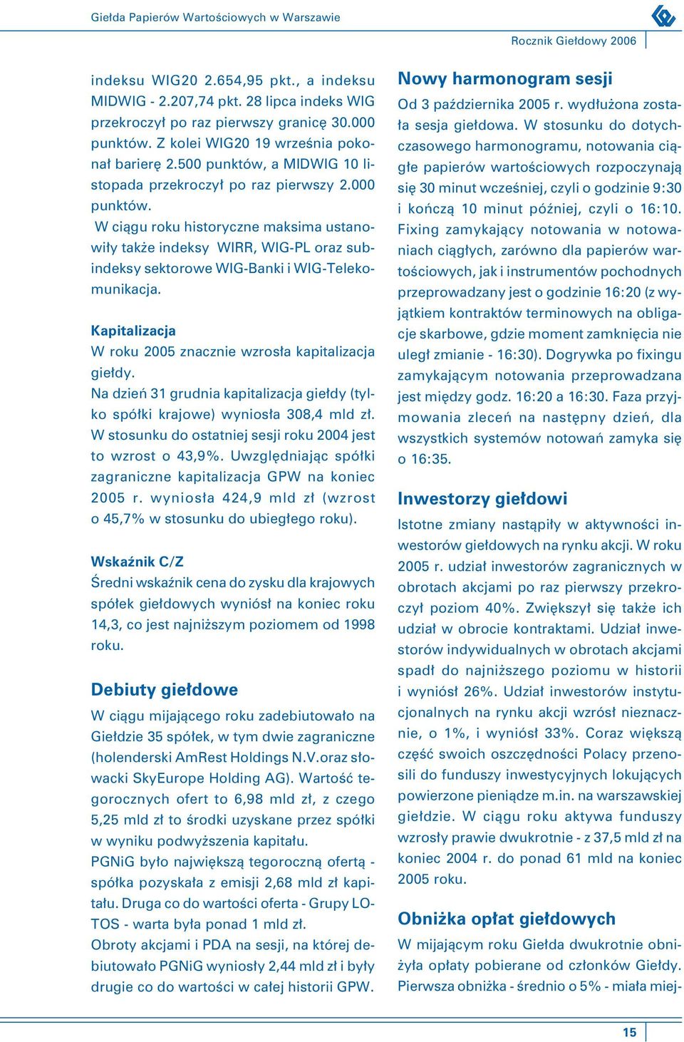 W ciągu roku historyczne maksima ustanowiły także indeksy WIRR, WIG-PL oraz subindeksy sektorowe WIG-Banki i WIG-Telekomunikacja. Kapitalizacja W roku 2005 znacznie wzrosła kapitalizacja giełdy.