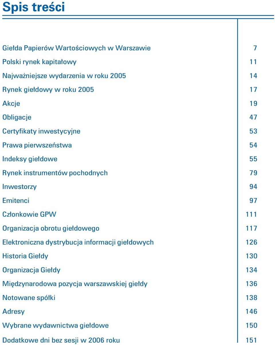 97 Członkowie GPW 111 Organizacja obrotu giełdowego 117 Elektroniczna dystrybucja informacji giełdowych 126 Historia Giełdy 130 Organizacja Giełdy 134