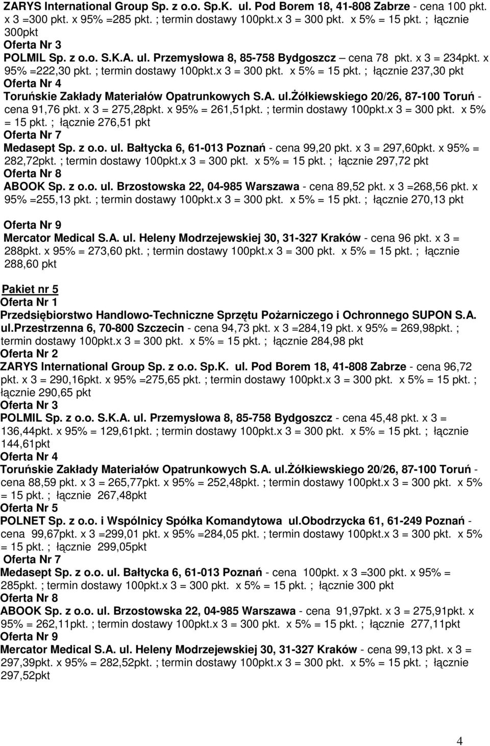 ; łącznie 237,30 pkt cena 91,76 pkt. x 3 = 275,28pkt. x 95% = 261,51pkt. ; termin dostawy 100pkt.x 3 = 300 pkt. x 5% = 15 pkt. ; łącznie 276,51 pkt Medasept Sp. z o.o. ul.