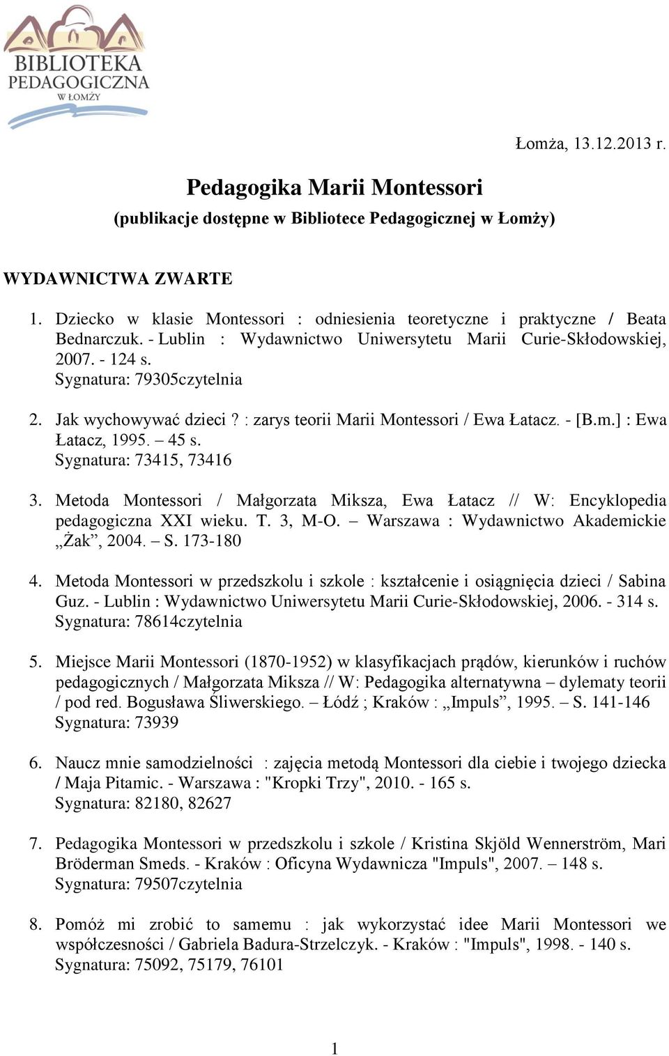 Jak wychowywać dzieci? : zarys teorii Marii Montessori / Ewa Łatacz. - [B.m.] : Ewa Łatacz, 1995. 45 s. Sygnatura: 73415, 73416 3.