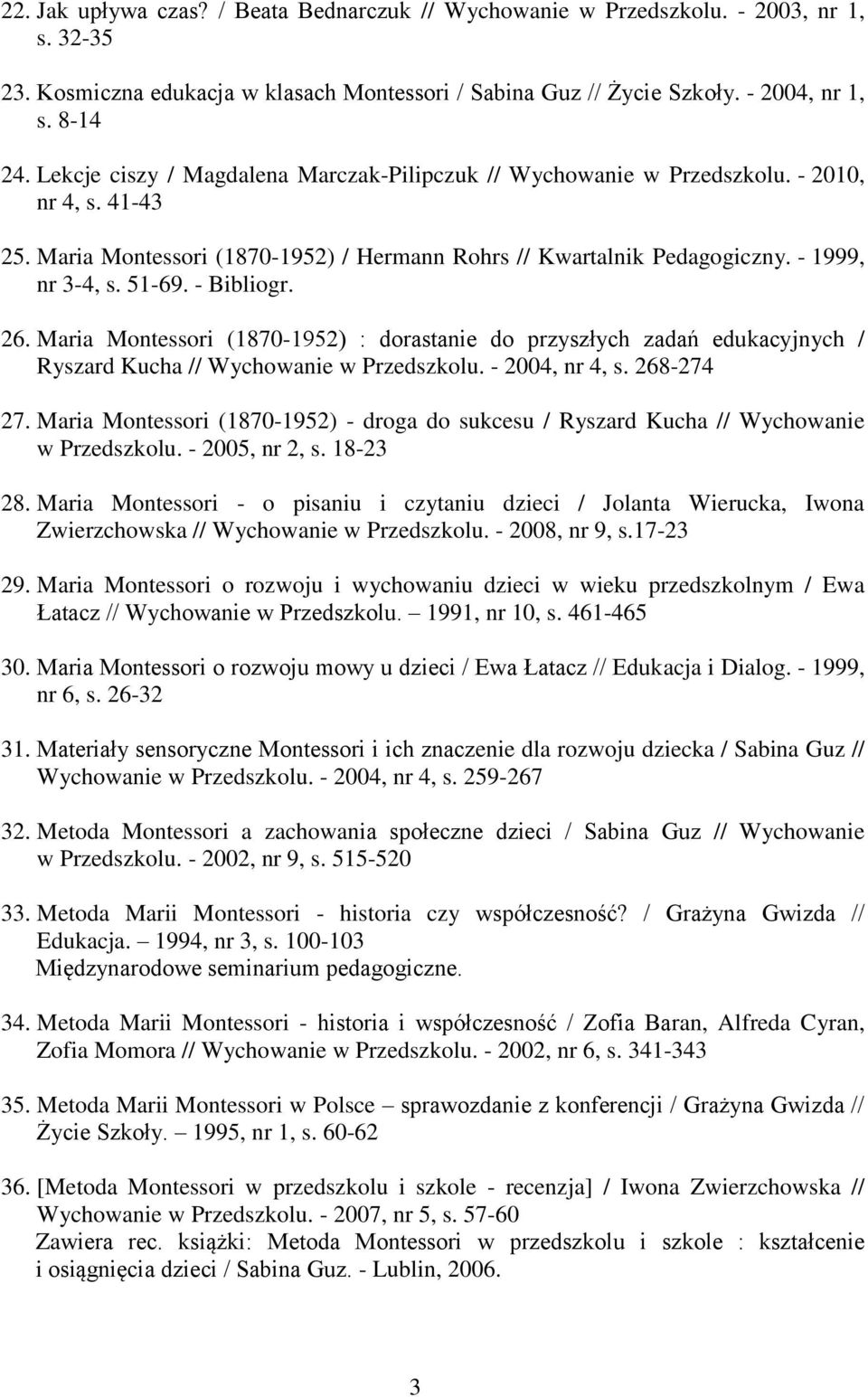 - Bibliogr. 26. Maria Montessori (1870-1952) : dorastanie do przyszłych zadań edukacyjnych / Ryszard Kucha // Wychowanie w Przedszkolu. - 2004, nr 4, s. 268-274 27.