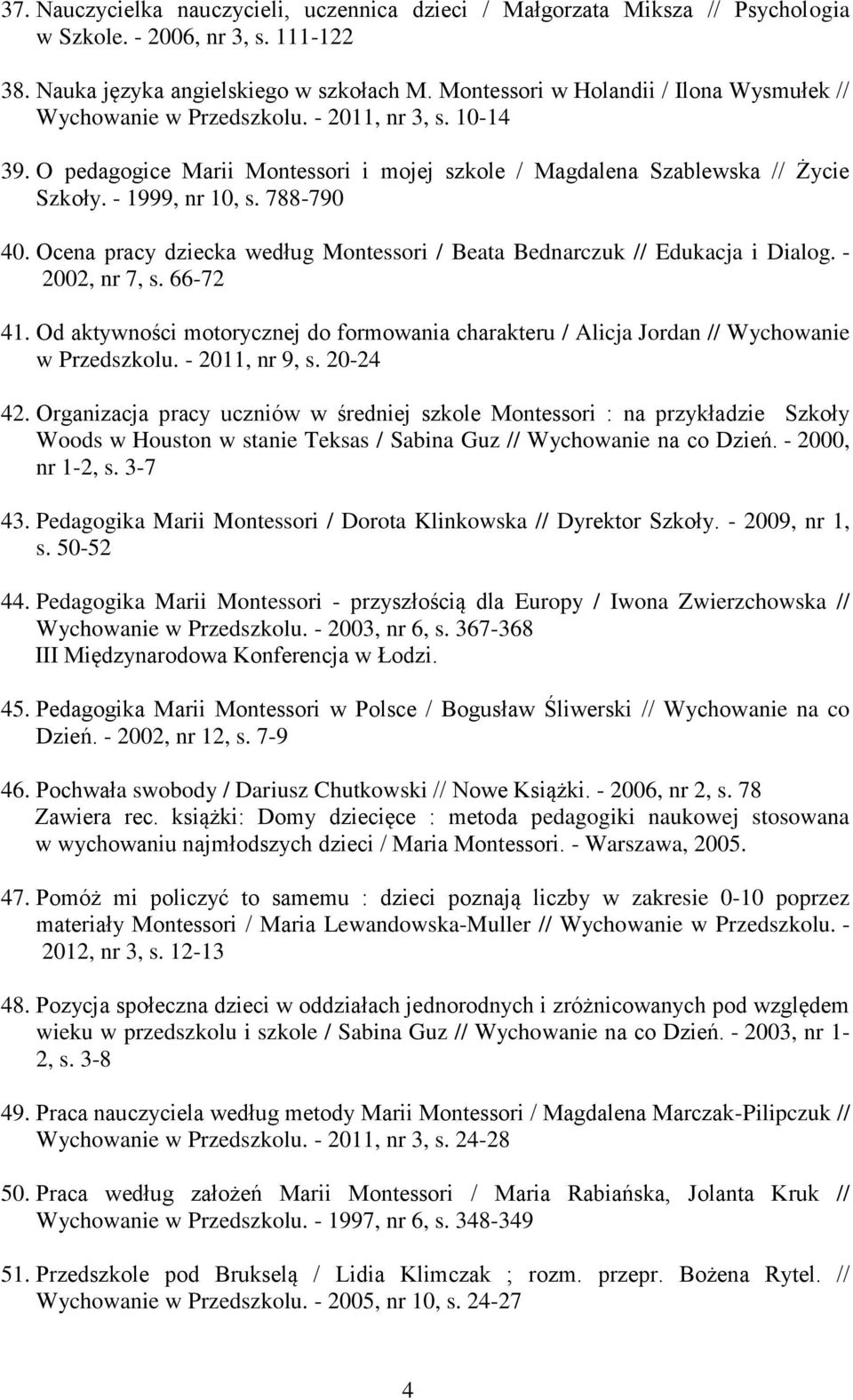 788-790 40. Ocena pracy dziecka według Montessori / Beata Bednarczuk // Edukacja i Dialog. - 2002, nr 7, s. 66-72 41.