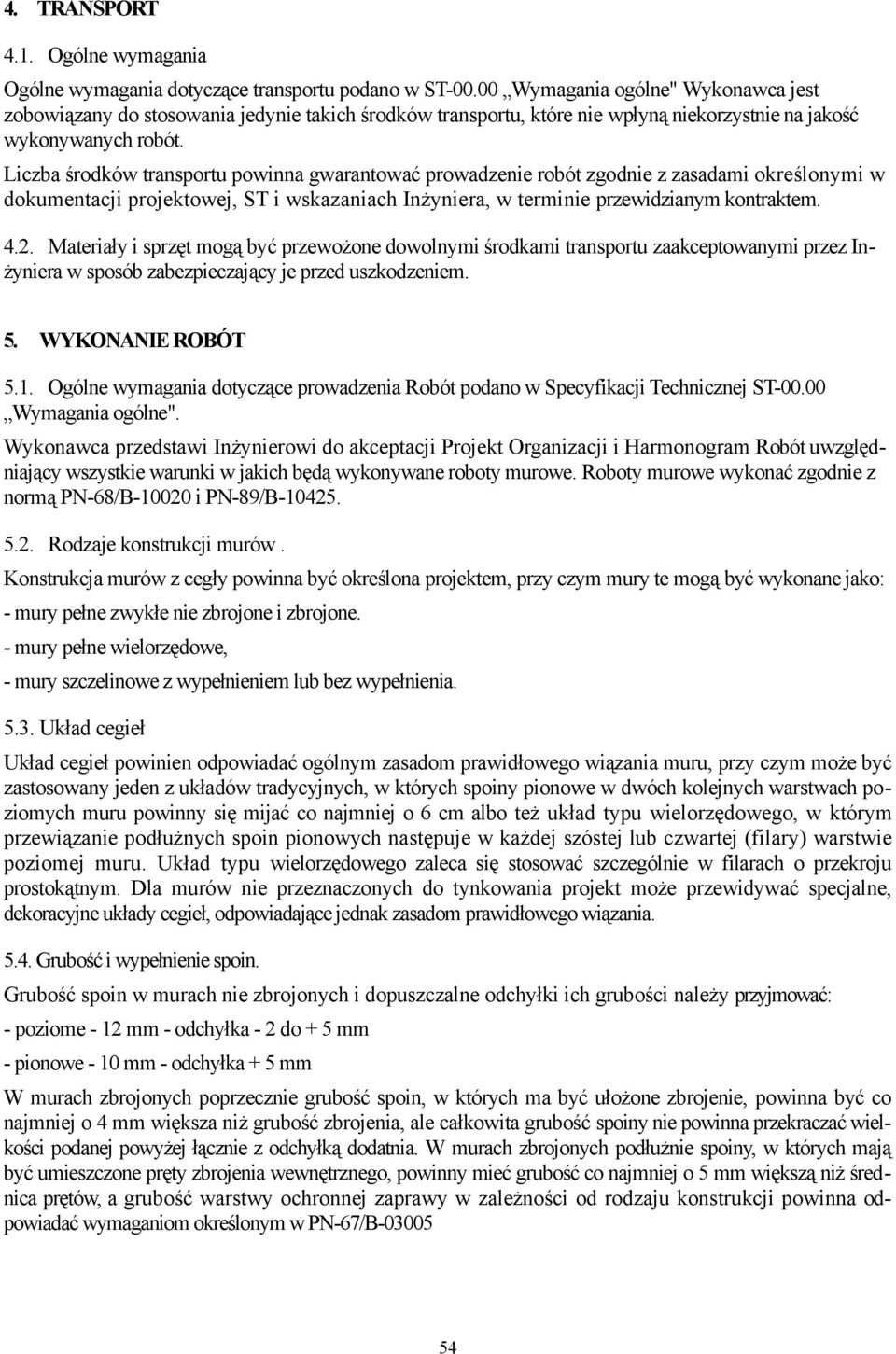 Liczba środków transportu powinna gwarantować prowadzenie robót zgodnie z zasadami określonymi w dokumentacji projektowej, ST i wskazaniach Inżyniera, w terminie przewidzianym kontraktem. 4.2.