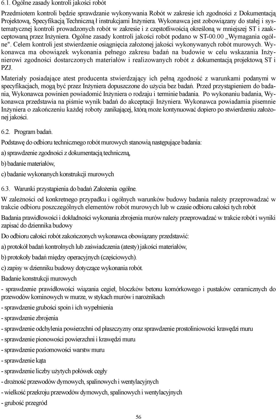 Ogólne zasady kontroli jakości robót podano w ST-00.00 Wymagania ogólne". Celem kontroli jest stwierdzenie osiągnięcia założonej jakości wykonywanych robót murowych.