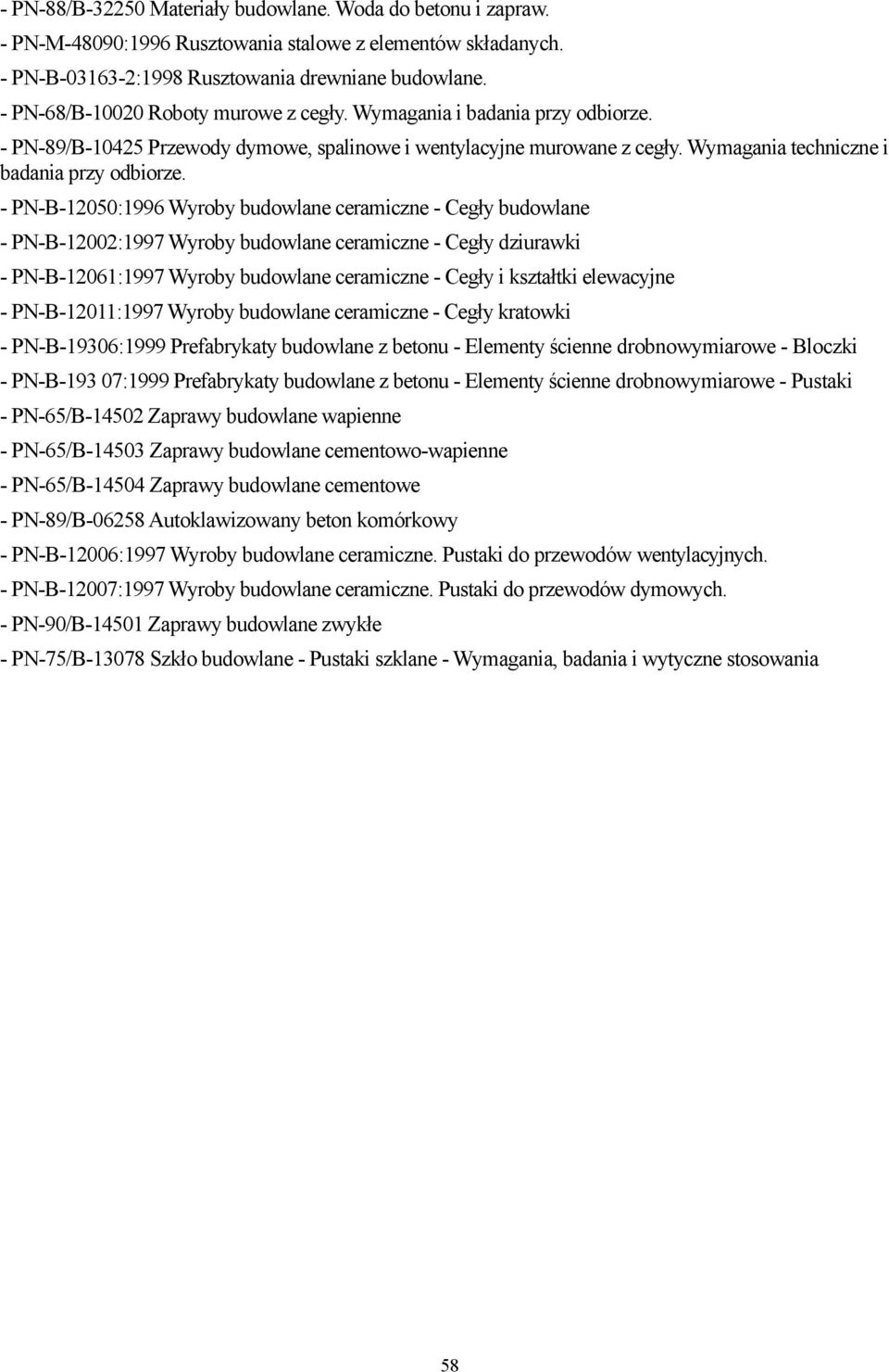 - PN-B-12050:1996 Wyroby budowlane ceramiczne - Cegły budowlane - PN-B-12002:1997 Wyroby budowlane ceramiczne - Cegły dziurawki - PN-B-12061:1997 Wyroby budowlane ceramiczne - Cegły i kształtki