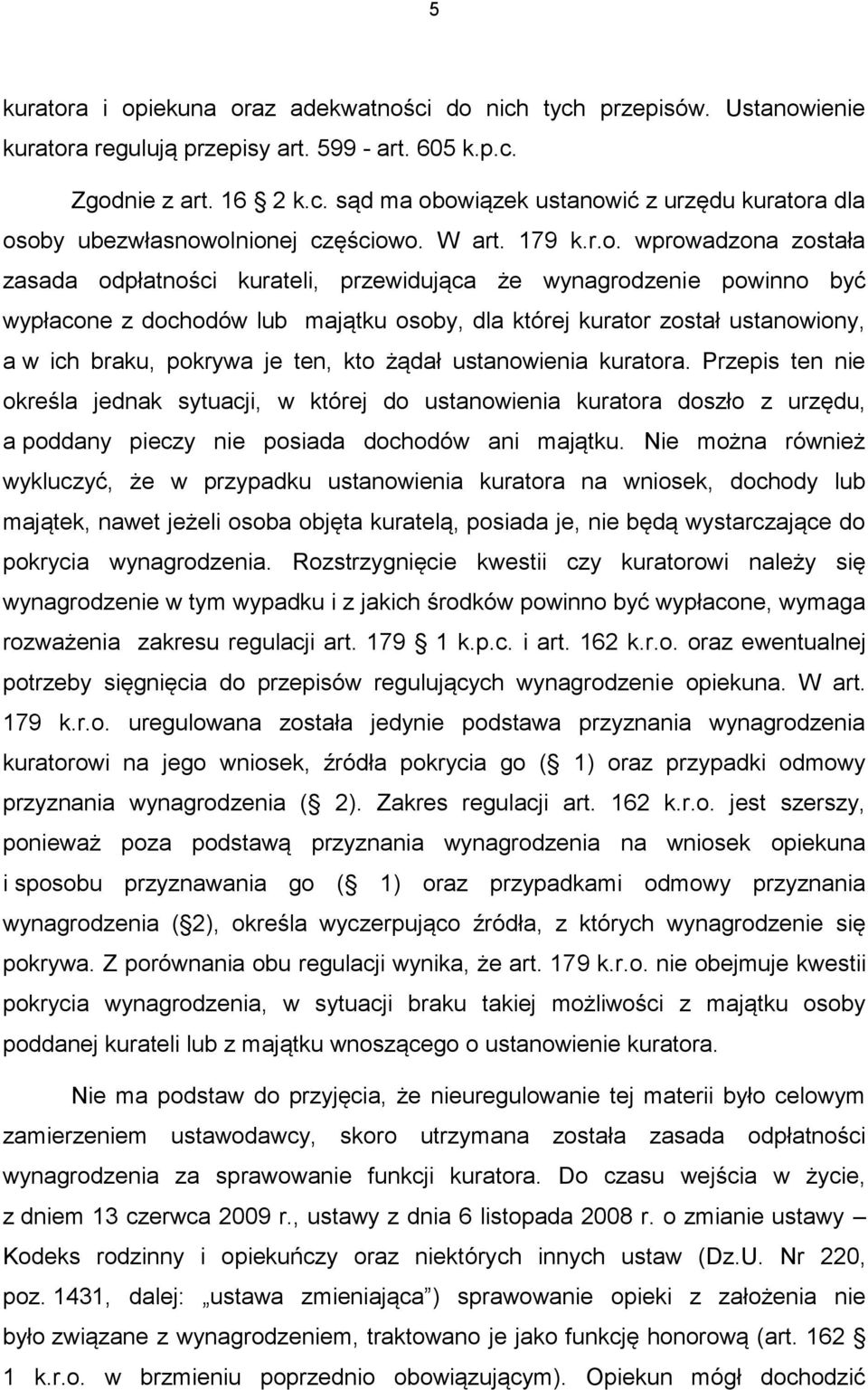 wprowadzona została zasada odpłatności kurateli, przewidująca że wynagrodzenie powinno być wypłacone z dochodów lub majątku osoby, dla której kurator został ustanowiony, a w ich braku, pokrywa je