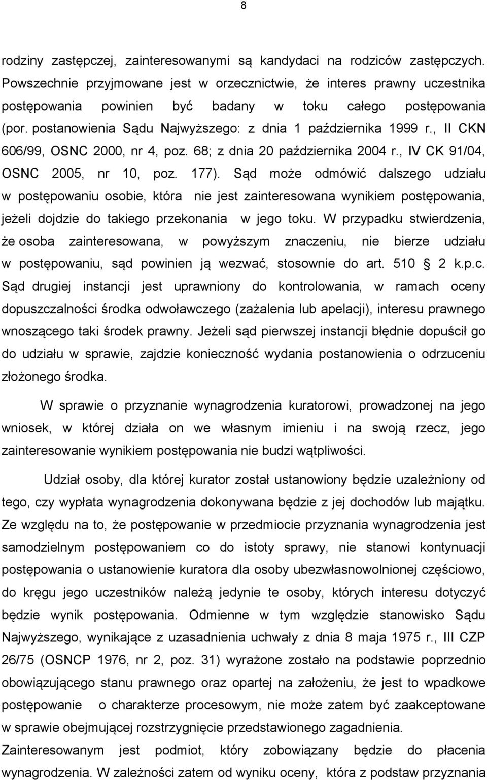 postanowienia Sądu Najwyższego: z dnia 1 października 1999 r., II CKN 606/99, OSNC 2000, nr 4, poz. 68; z dnia 20 października 2004 r., IV CK 91/04, OSNC 2005, nr 10, poz. 177).