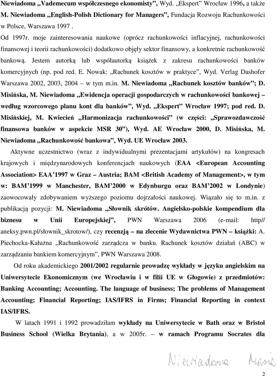 Jestem autorką lub współautorką książek z zakresu rachunkowości banków komercyjnych (np. pod red. E. Nowak: Rachunek kosztów w praktyce, Wyd. Verlag Dashofer Warszawa 2002, 2003, 2004 w tym m.in. M.