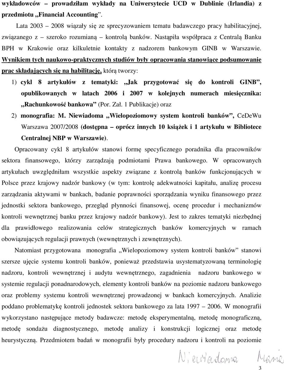 Nastąpiła współpraca z Centralą Banku BPH w Krakowie oraz kilkuletnie kontakty z nadzorem bankowym GINB w Warszawie.