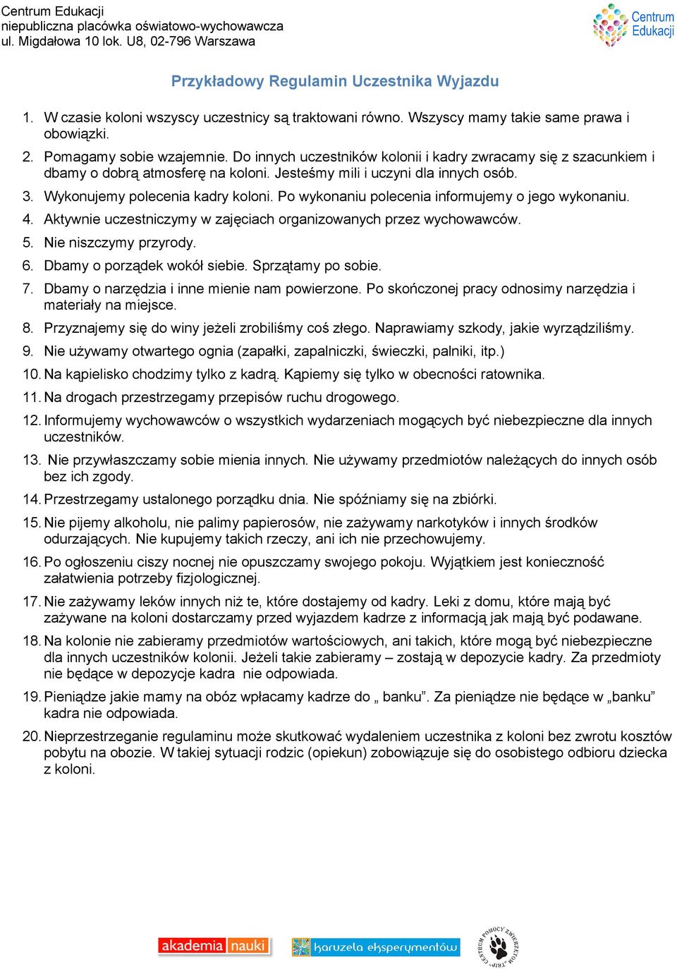 Po wykonaniu polecenia informujemy o jego wykonaniu. 4. Aktywnie uczestniczymy w zajęciach organizowanych przez wychowawców. 5. Nie niszczymy przyrody. 6. Dbamy o porządek wokół siebie.