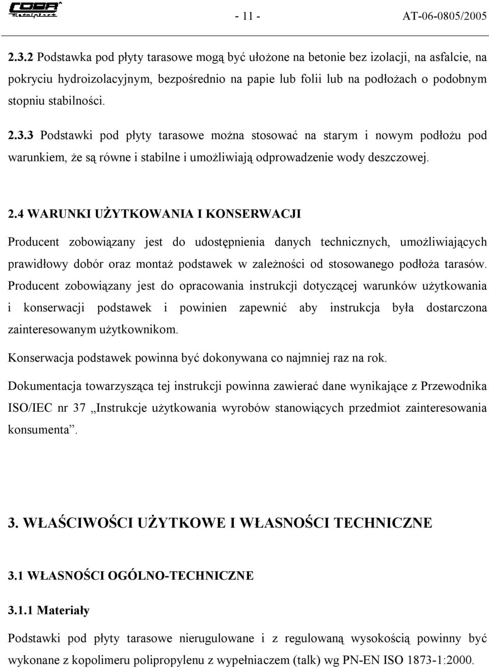 3.3 Podstawki pod płyty tarasowe można stosować na starym i nowym podłożu pod warunkiem, że są równe i stabilne i umożliwiają odprowadzenie wody deszczowej. 2.