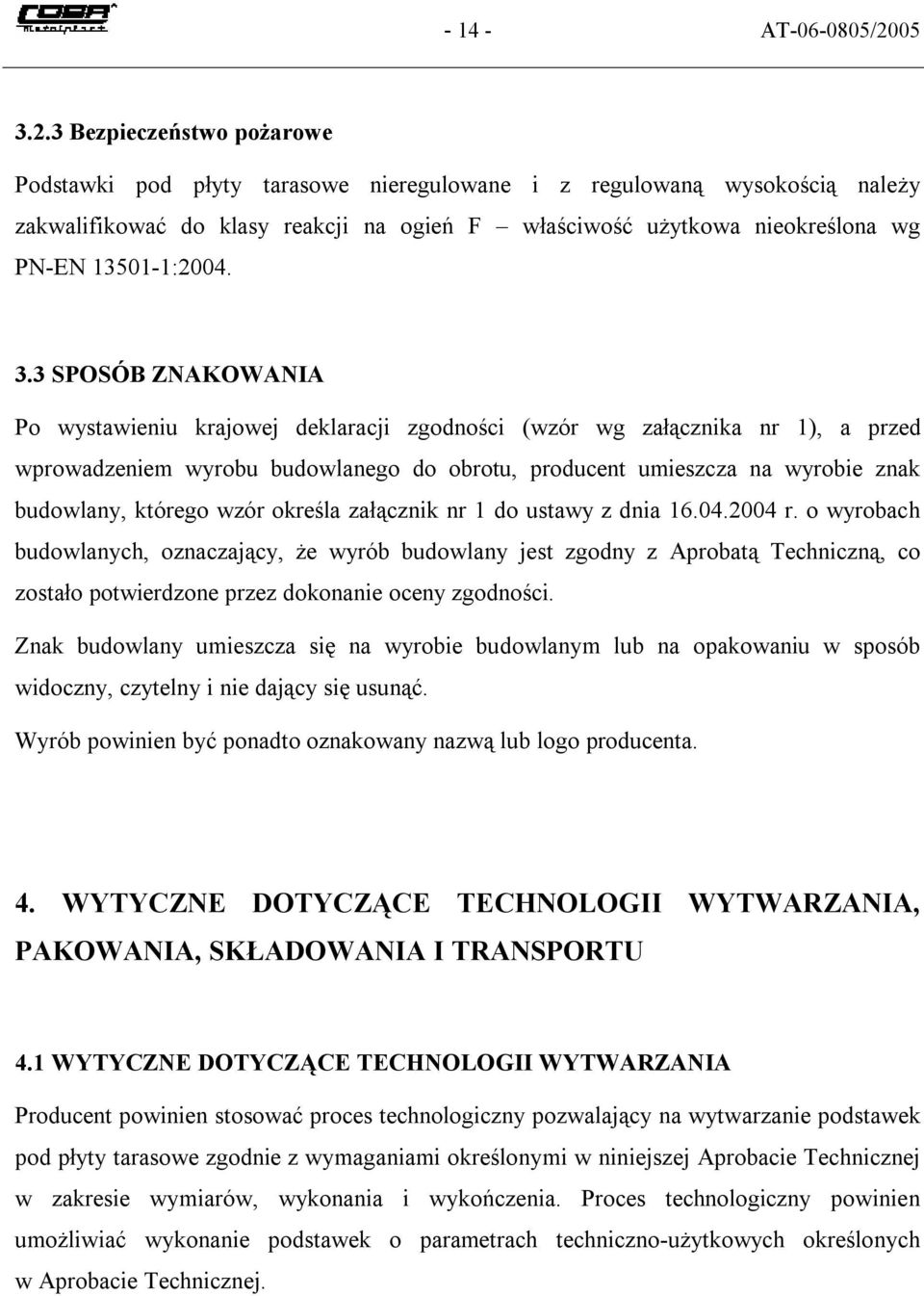 3 Bezpieczeństwo pożarowe Podstawki pod płyty tarasowe nieregulowane i z regulowaną wysokością należy zakwalifikować do klasy reakcji na ogień F właściwość użytkowa nieokreślona wg PN-EN 13501-1:2004.