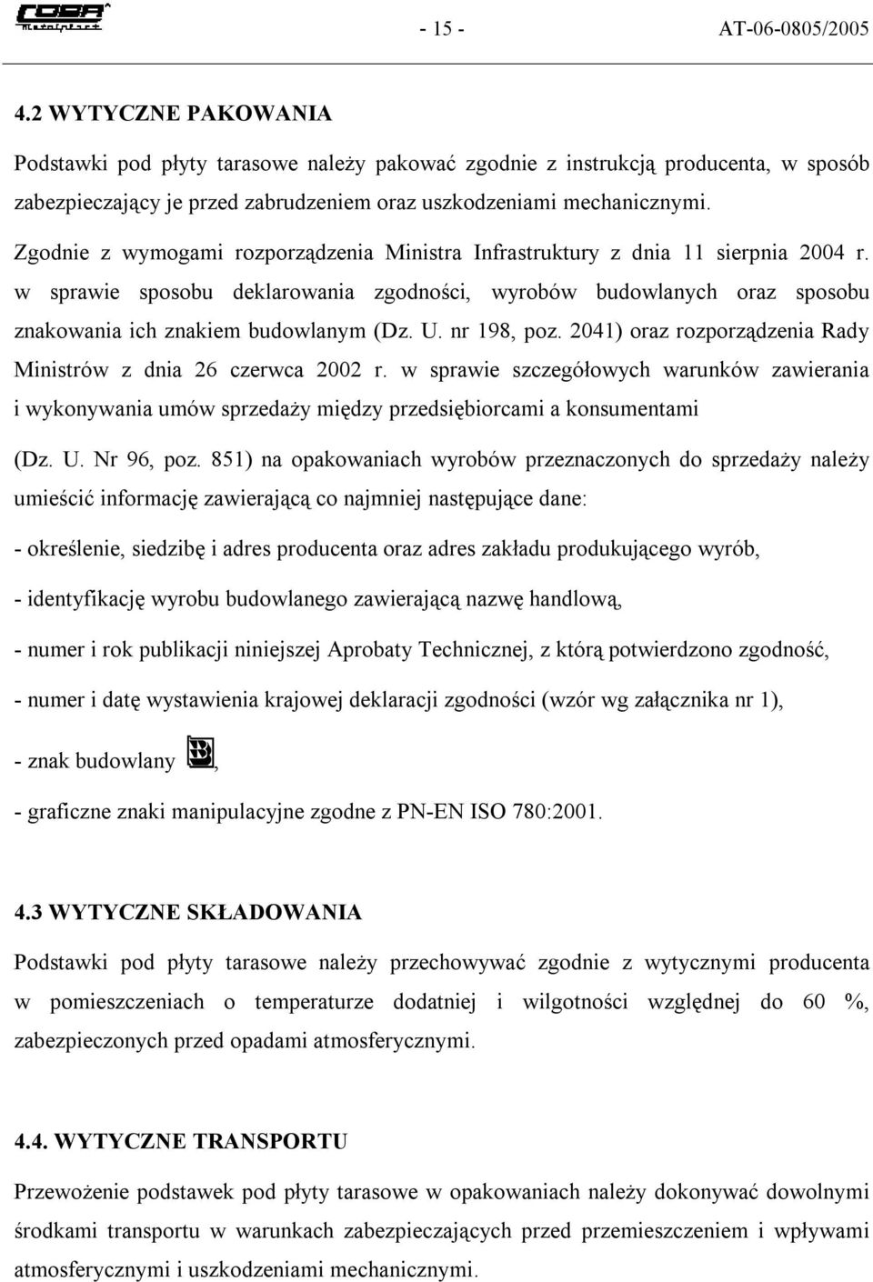 Zgodnie z wymogami rozporządzenia Ministra Infrastruktury z dnia 11 sierpnia 2004 r. w sprawie sposobu deklarowania zgodności, wyrobów budowlanych oraz sposobu znakowania ich znakiem budowlanym (Dz.