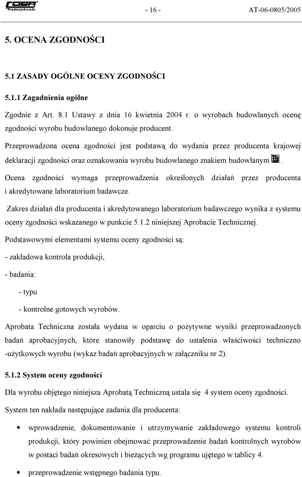 Przeprowadzona ocena zgodności jest podstawą do wydania przez producenta krajowej deklaracji zgodności oraz oznakowania wyrobu budowlanego znakiem budowlanym.