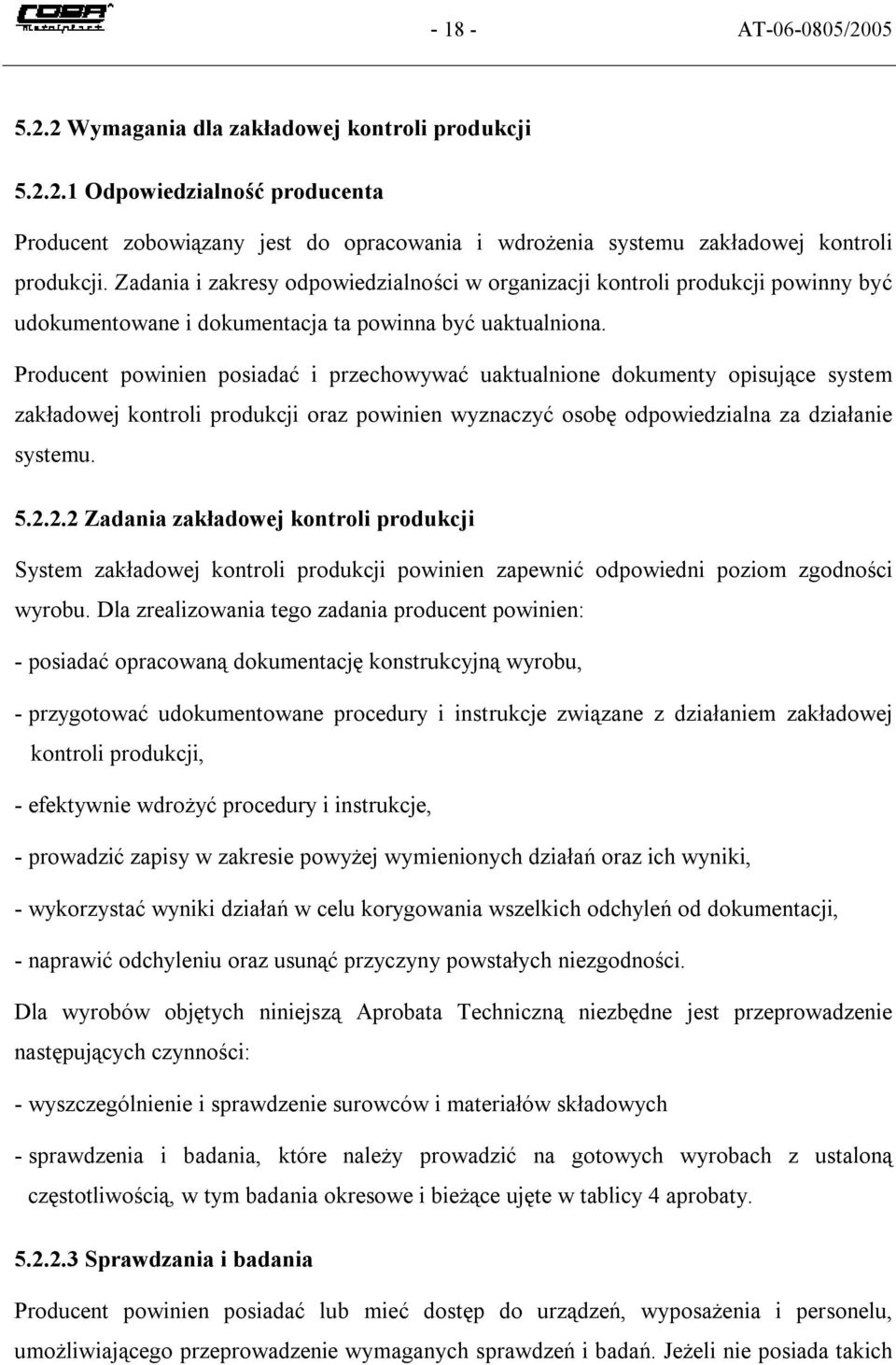 Producent powinien posiadać i przechowywać uaktualnione dokumenty opisujące system zakładowej kontroli produkcji oraz powinien wyznaczyć osobę odpowiedzialna za działanie systemu. 5.2.