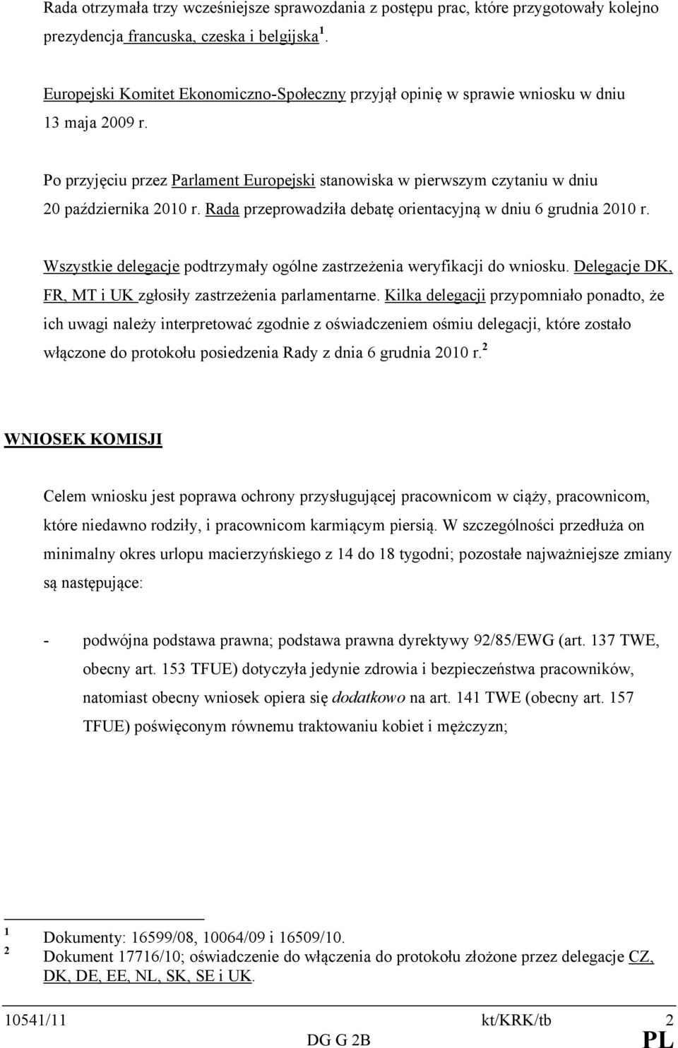 Rada przeprowadziła debatę orientacyjną w dniu 6 grudnia 2010 r. Wszystkie delegacje podtrzymały ogólne zastrzeżenia weryfikacji do wniosku.