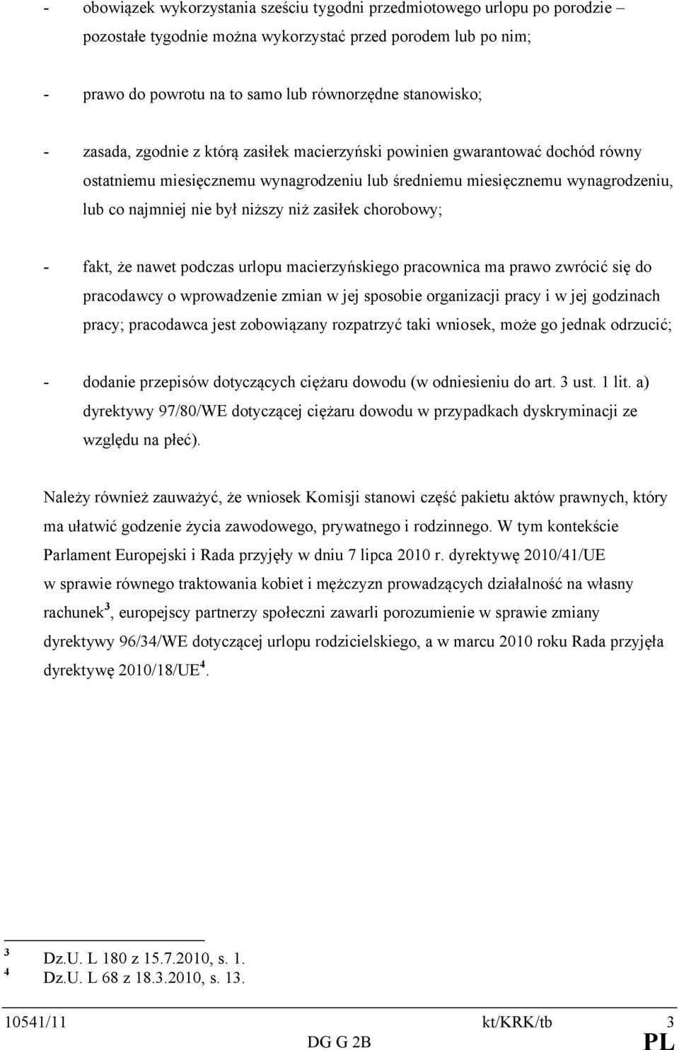 zasiłek chorobowy; - fakt, że nawet podczas urlopu macierzyńskiego pracownica ma prawo zwrócić się do pracodawcy o wprowadzenie zmian w jej sposobie organizacji pracy i w jej godzinach pracy;