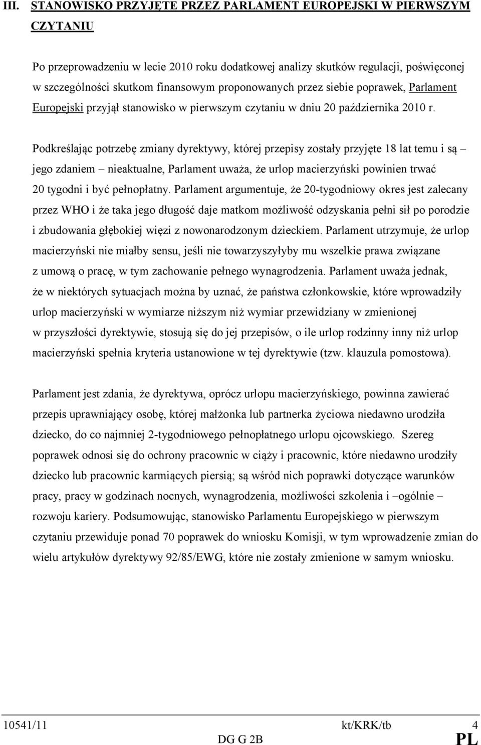 Podkreślając potrzebę zmiany dyrektywy, której przepisy zostały przyjęte 18 lat temu i są jego zdaniem nieaktualne, Parlament uważa, że urlop macierzyński powinien trwać 20 tygodni i być pełnopłatny.