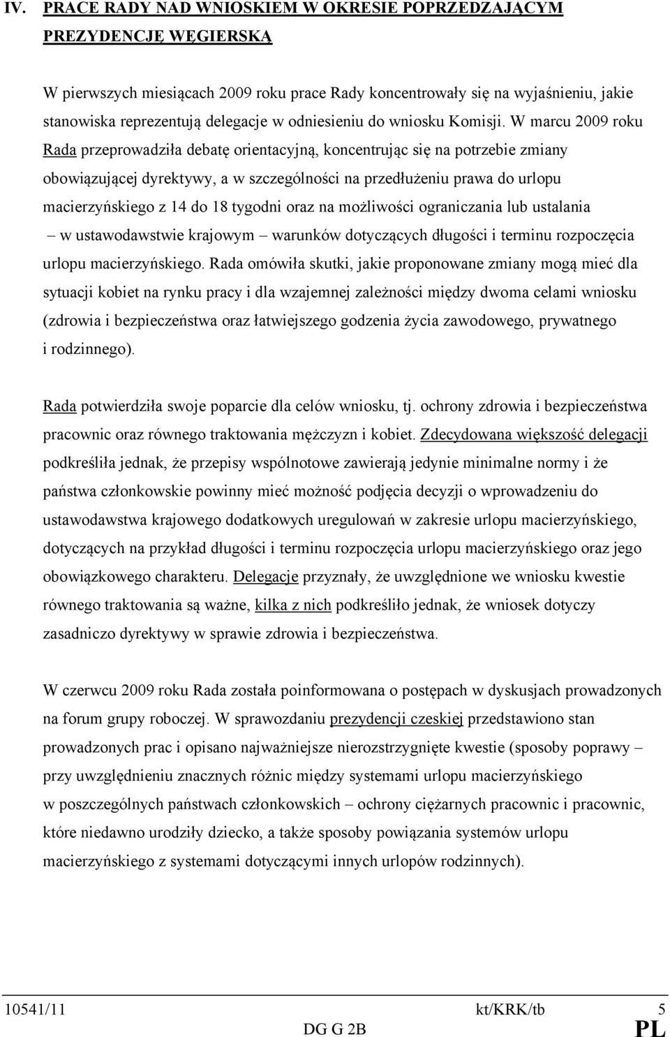 W marcu 2009 roku Rada przeprowadziła debatę orientacyjną, koncentrując się na potrzebie zmiany obowiązującej dyrektywy, a w szczególności na przedłużeniu prawa do urlopu macierzyńskiego z 14 do 18