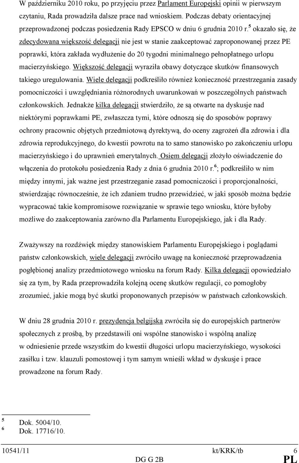 5 okazało się, że zdecydowana większość delegacji nie jest w stanie zaakceptować zaproponowanej przez PE poprawki, która zakłada wydłużenie do 20 tygodni minimalnego pełnopłatnego urlopu