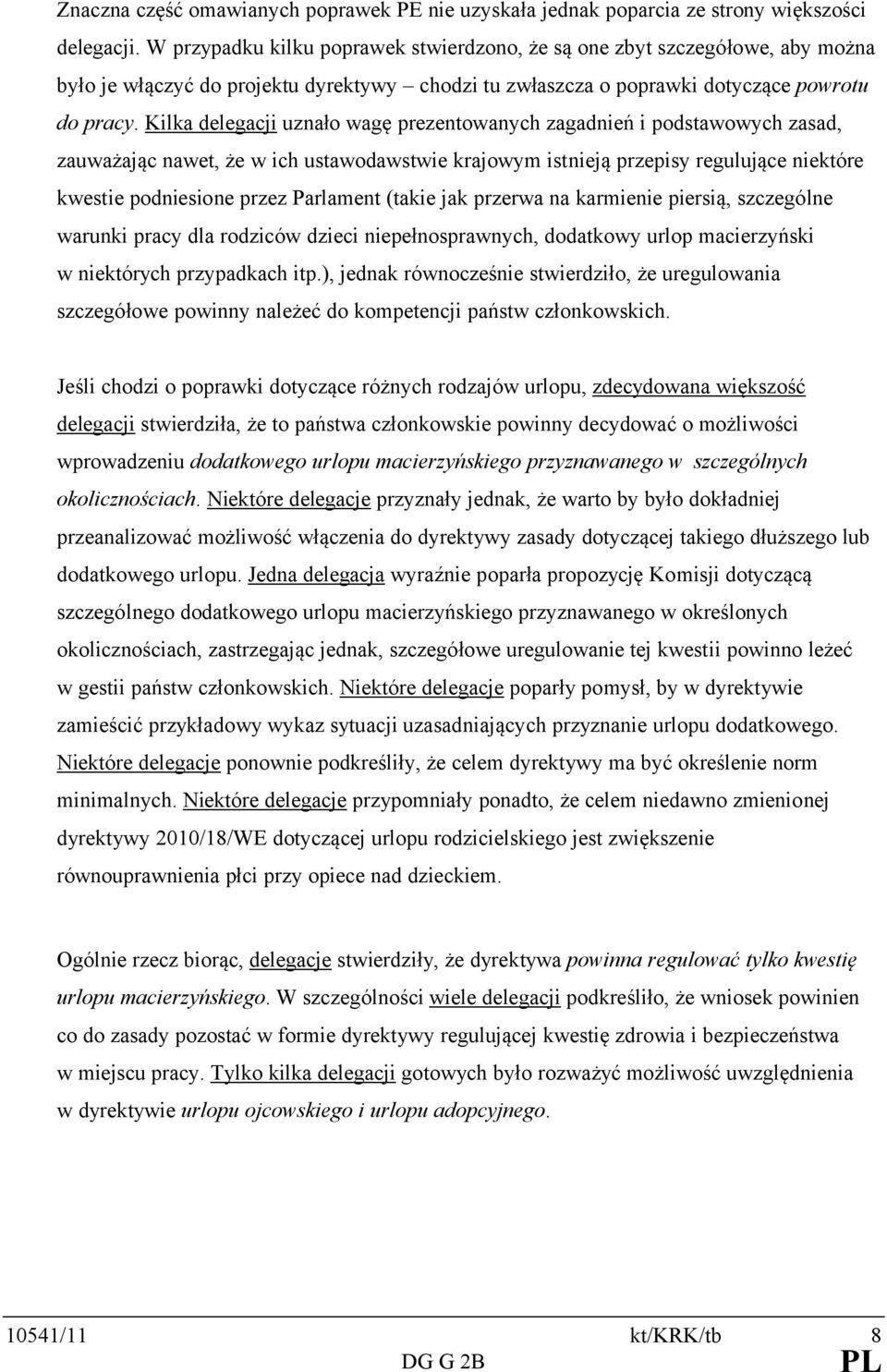 Kilka delegacji uznało wagę prezentowanych zagadnień i podstawowych zasad, zauważając nawet, że w ich ustawodawstwie krajowym istnieją przepisy regulujące niektóre kwestie podniesione przez Parlament