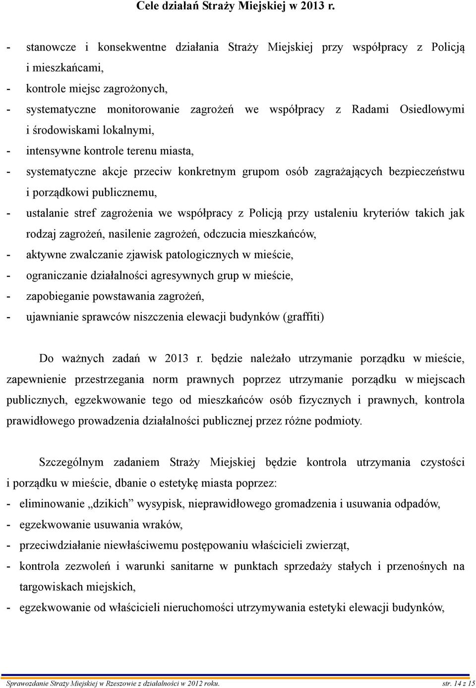 Osiedlowymi i środowiskami lokalnymi, - intensywne kontrole terenu miasta, - systematyczne akcje przeciw konkretnym grupom osób zagrażających bezpieczeństwu i porządkowi publicznemu, - ustalanie