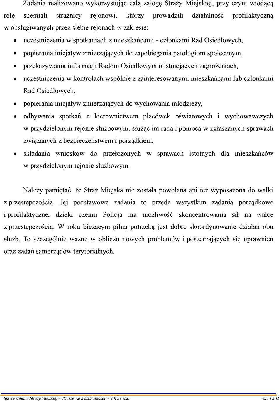 Osiedlowym o istniejących zagrożeniach, uczestniczenia w kontrolach wspólnie z zainteresowanymi mieszkańcami lub członkami Rad Osiedlowych, popierania inicjatyw zmierzających do wychowania młodzieży,