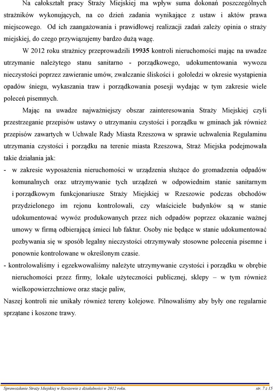 W 2012 roku strażnicy przeprowadzili 19935 kontroli nieruchomości mając na uwadze utrzymanie należytego stanu sanitarno - porządkowego, udokumentowania wywozu nieczystości poprzez zawieranie umów,