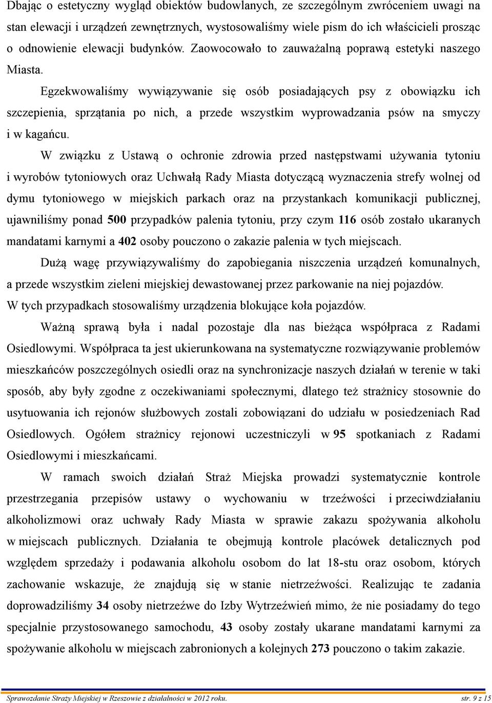 Egzekwowaliśmy wywiązywanie się osób posiadających psy z obowiązku ich szczepienia, sprzątania po nich, a przede wszystkim wyprowadzania psów na smyczy i w kagańcu.