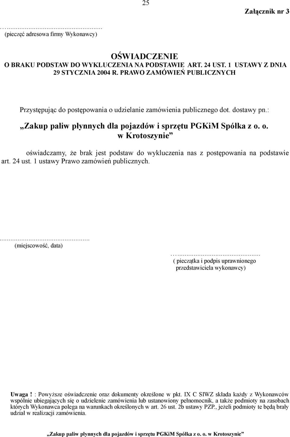 : oświadczamy, że brak jest podstaw do wykluczenia nas z postępowania na podstawie art. 24 ust. 1 ustawy Prawo zamówień publicznych.... (miejscowość, data)... Uwaga!