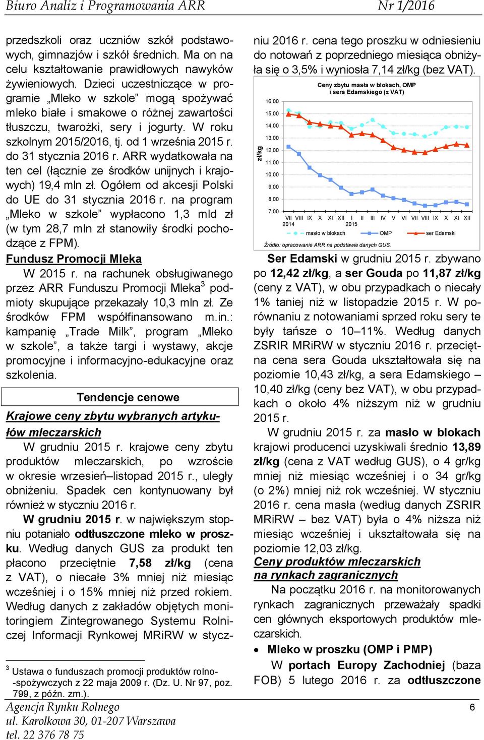 do 31 stycznia 2016 r. ARR wydatkowała na ten cel (łącznie ze środków unijnych i krajowych) 19,4 mln zł. Ogółem od akcesji Polski do UE do 31 stycznia 2016 r.