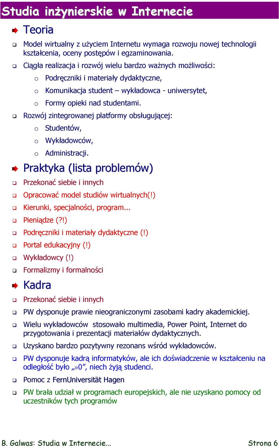 Rozwój zintegrowanej platformy obsługującej: o Studentów, o Wykładowców, o Administracji. Praktyka (lista problemów) Przekonać siebie i innych Opracować model studiów wirtualnych(!