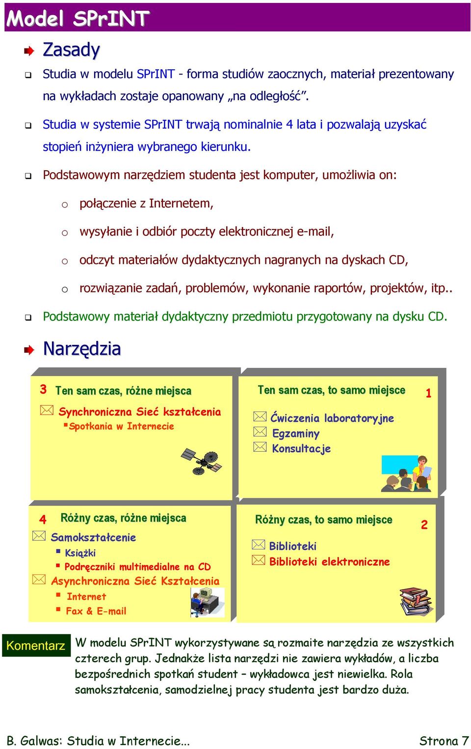 Podstawowym narzędziem studenta jest komputer, umożliwia on: o połączenie z Internetem, o wysyłanie i odbiór poczty elektronicznej e-mail, o odczyt materiałów dydaktycznych nagranych na dyskach CD, o