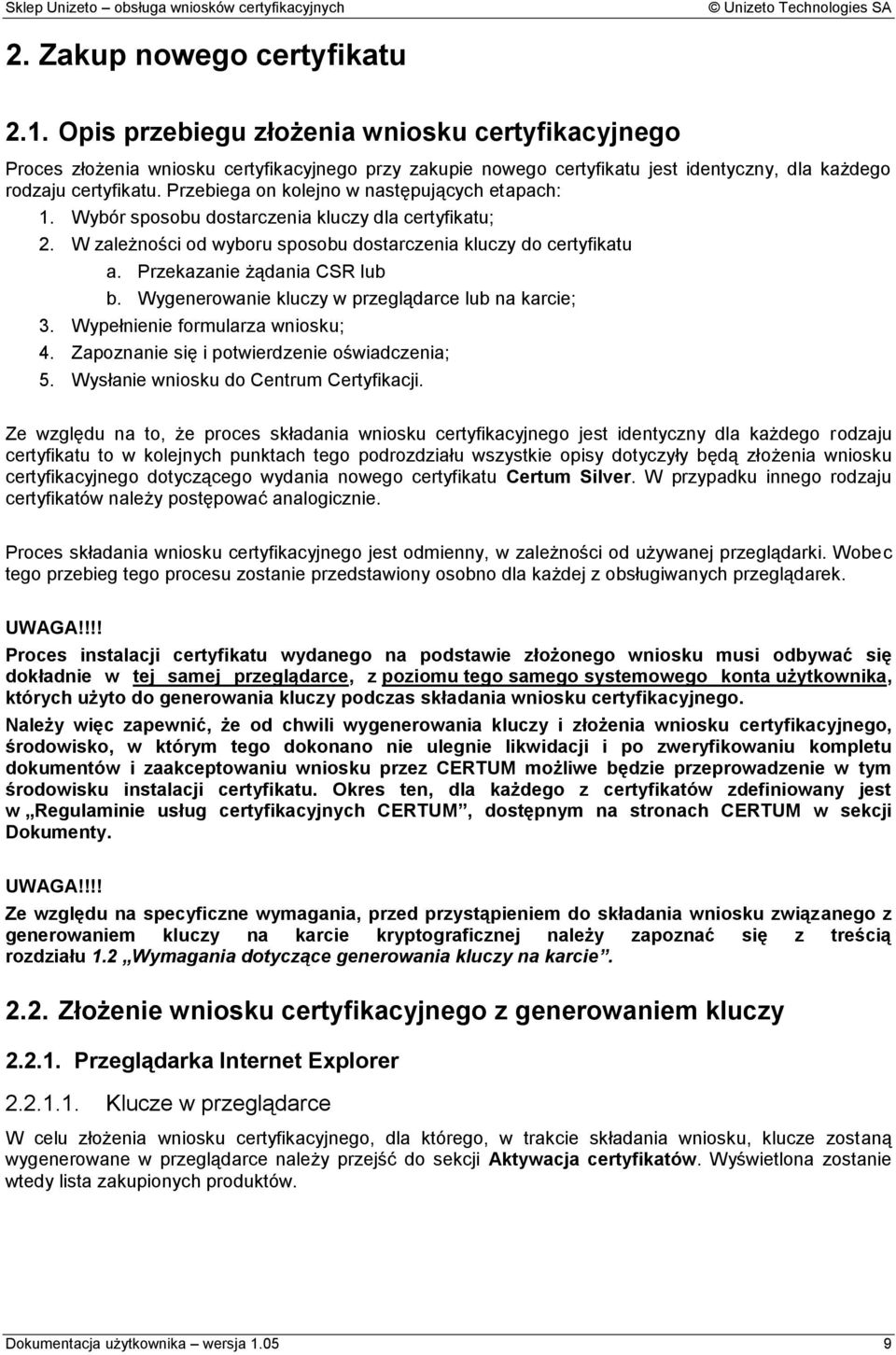 Przebiega on kolejno w następujących etapach: 1. Wybór sposobu dostarczenia kluczy dla certyfikatu; 2. W zależności od wyboru sposobu dostarczenia kluczy do certyfikatu a.