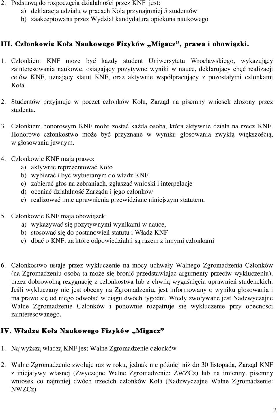 Członkiem KNF może być każdy student Uniwersytetu Wrocławskiego, wykazujący zainteresowania naukowe, osiągający pozytywne wyniki w nauce, deklarujący chęć realizacji celów KNF, uznający statut KNF,