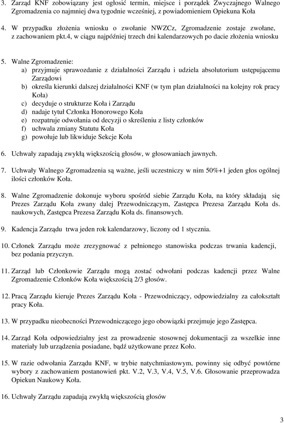 Walne Zgromadzenie: a) przyjmuje sprawozdanie z działalności Zarządu i udziela absolutorium ustępującemu Zarządowi b) określa kierunki dalszej działalności KNF (w tym plan działalności na kolejny rok