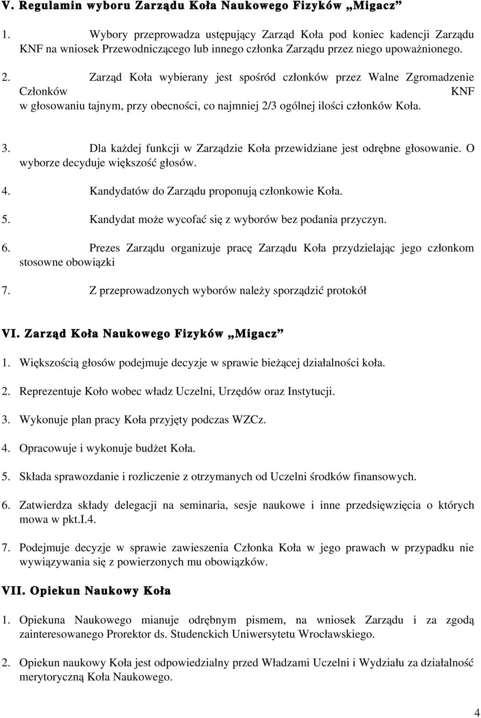 Zarząd Koła wybierany jest spośród członków przez Walne Zgromadzenie Członków KNF w głosowaniu tajnym, przy obecności, co najmniej 2/3 ogólnej ilości członków Koła. 3.