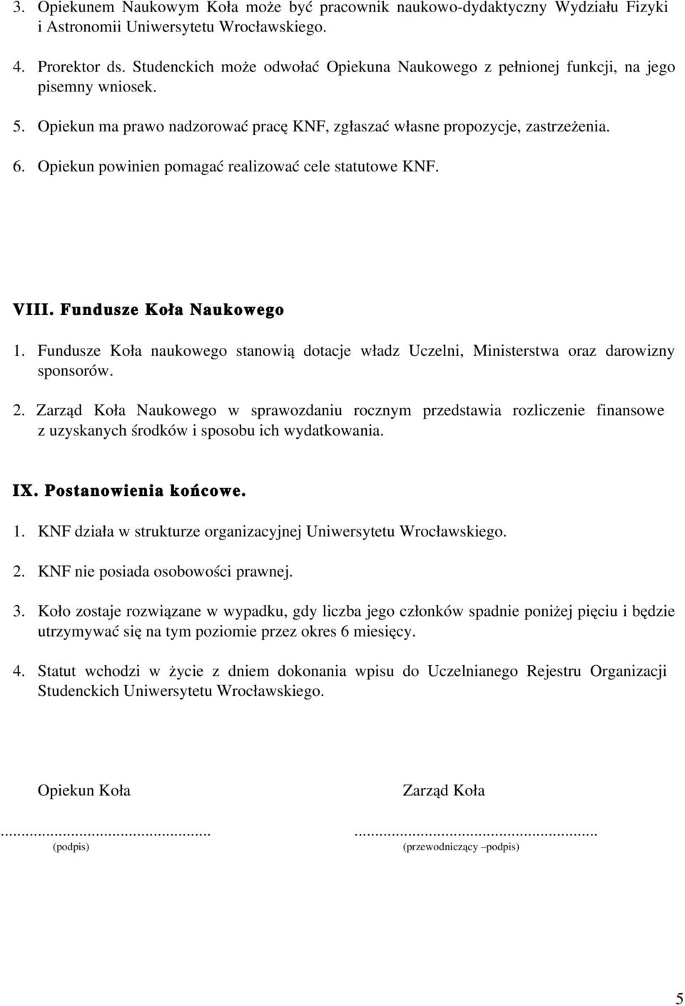 Opiekun powinien pomagać realizować cele statutowe KNF. VIII. Fundusze Koła Naukowego 1. Fundusze Koła naukowego stanowią dotacje władz Uczelni, Ministerstwa oraz darowizny sponsorów. 2.