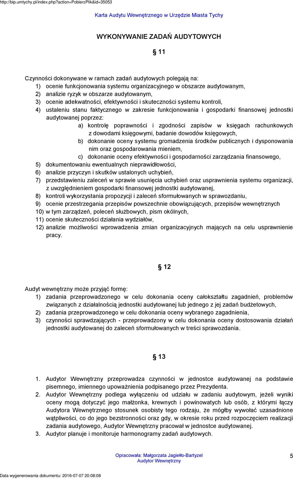 kontrolę poprawności i zgodności zapisów w księgach rachunkowych z dowodami księgowymi, badanie dowodów księgowych, b) dokonanie oceny systemu gromadzenia środków publicznych i dysponowania nim oraz